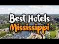Best Hotels In Mississippi - For Families Couples Work Trips Luxury Budget