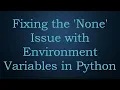 Fixing the None Issue with Environment Variables in Python