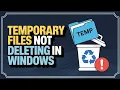 Temporary Files Not Deleting in Windows FIXED