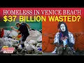 Venice Beach 2026 37 Billion Wasted - A Broken Welfare System FAILS the Streets