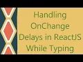 Handling OnChange Delays in ReactJS While Typing