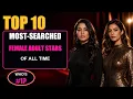 Top 10 Most-Searched Female Adult Entertainment Stars of All Time