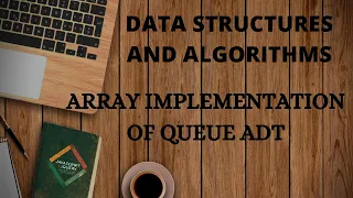 DATA STRUCTURES AND ALGORITHMS - ARRAY IMPLEMENTATION OF QUEUE ADT