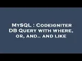 MySQL Codeigniter DB Query with where or and and like