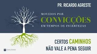 MOVIDOS POR CONVICÇÕES | Certos Caminhos não vale a pena Seguir | Pr. Ricardo Agreste
