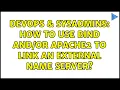 DevOps SysAdmins How to use Bind Apache2 to link an external name server 2 Solutions