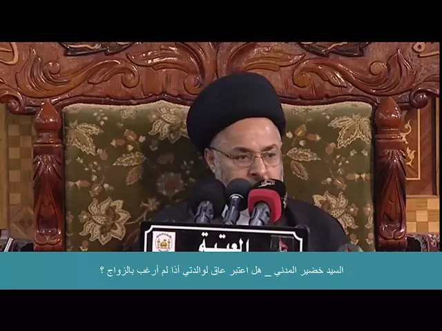 ⁣السيد خضير المدني _ هل اعتبر عاق لوالدتي اذا لم أرغب بالزواج ؟
