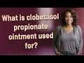 What is clobetasol propionate ointment used for