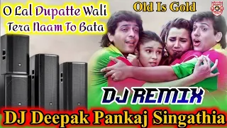 o lal dupatte wali tera naam to bata dj remix song old is gold song dj deepak pankaj