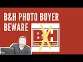 Thinking of buying on B H Photo Buyer Beware