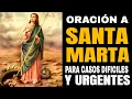 HAZ ESTA ORACION A SANTA MARTA PARA CASOS DIFICILES Y URGENTES