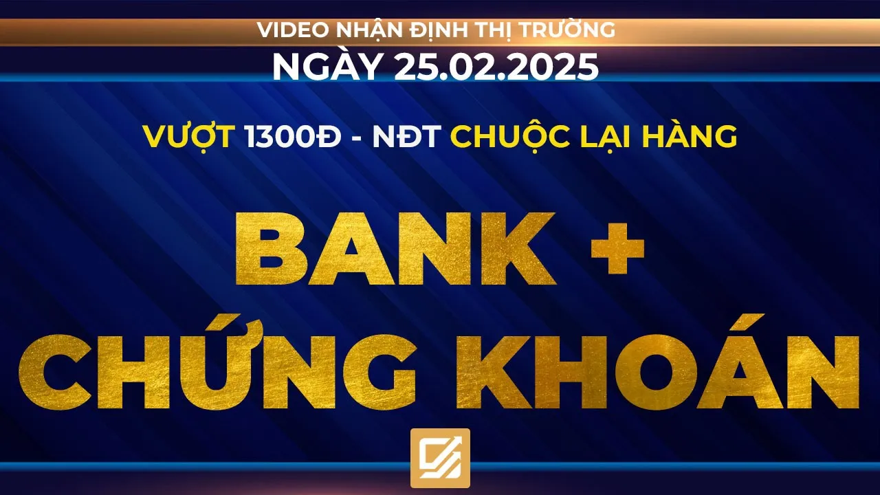 Outline Video Chứng khoán ngày 25/02/2025 : Vượt 1300đ - NĐT chuộc lại hàng - Bank + Chứng khoán