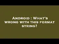 Android What s wrong with this format string