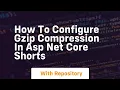 How to configure gzip compression in asp net core shorts