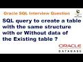 SQL query to create a table with the same structure with or Without data of the Existing table