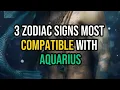 3 Zodiac Signs Most Compatible with Aquarius