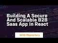 Building a secure and scalable b2b saas app in react
