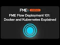 FME Flow Deployment 101 Docker and Kubernetes Explained