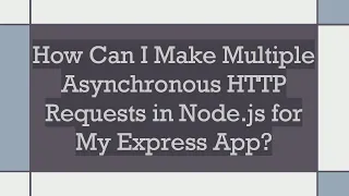 How Can I Make Multiple Asynchronous HTTP Requests in Node js for My Express App