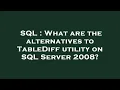 SQL What are the alternatives to TableDiff utility on SQL Server 2008