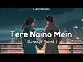 Download Lagu Tere Naino Mein (Slowed + Reverb)