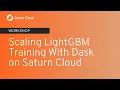 Saturn Cloud Workshop Scaling LightGBM training with Dask on Saturn Cloud