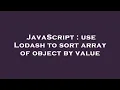JavaScript use Lodash to sort array of object by value