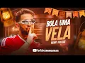 BOLA UMA VELA - Henry Freitas 