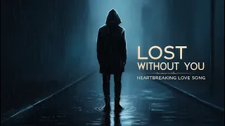 Lost Without You: Heartbreaking Love Song ( Lyrics )