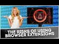 The Risks of Using Browser Extensions