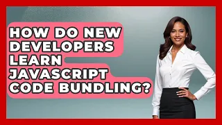 How Do New Developers Learn JavaScript Code Bundling - JavaScript Toolkit