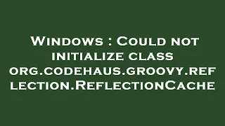 Windows Could not initialize class org codehaus groovy reflection ReflectionCache