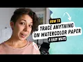 3 Easiest Ways to Trace ANY Subject On Watercolor Paper