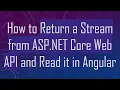 How to Return a Stream from ASP NET Core Web API and Read it in Angular