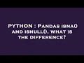 PYTHON Pandas isna and isnull what is the difference