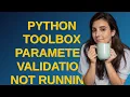 Gis Python Toolbox Parameter Validation Not running