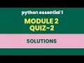 PYTHON ESSENTIAL 1 MODULE 2 QUIZ ANSWER-KEY