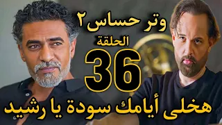 مسلسل وتر حساس ٢ الحلقة 36 الأفراج عن رشيد وأبوه مراد بس أدهم مش هيسيب رشيد فى حاله 