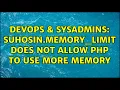 DevOps SysAdmins Suhosin memory - limit does not allow PHP to use more memory