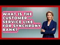 What Is The Customer Service Like For Synchrony Bank - Ask Your Bank Teller