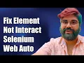 How to Fix Element Not Interactable Exception in Selenium and Web Automation