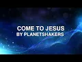 Download Lagu Come to Jesus - Planetshakers (Lyrics)