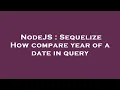NodeJS Sequelize How compare year of a date in query