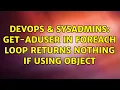 DevOps SysAdmins Get-ADUser in foreach loop returns nothing if using object 3 Solutions