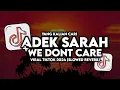 Download Lagu DJ ADEK SARAH X WE DON'T CARE VIRAL TIKTOK (SLOWED REVERB) YG KALIAN CARI