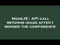 NodeJS API call returns image after I render the components