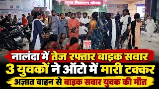 नालंदा में तेज रफ्तार बाइक सवार 3 युवकों ने ऑटो में मारी टक्कर,अज्ञात वाहन से बाइक सवार युवक की मौत