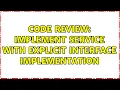 Code Review Implement service with explicit interface implementation 2 Solutions