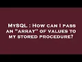 MySQL How can I pass an array of values to my stored procedure