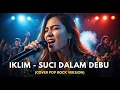 Download Lagu IKLIM - SUCI DALAM DEBU | COVER POP ROCK VERSION (Cover By Darung_Ka)